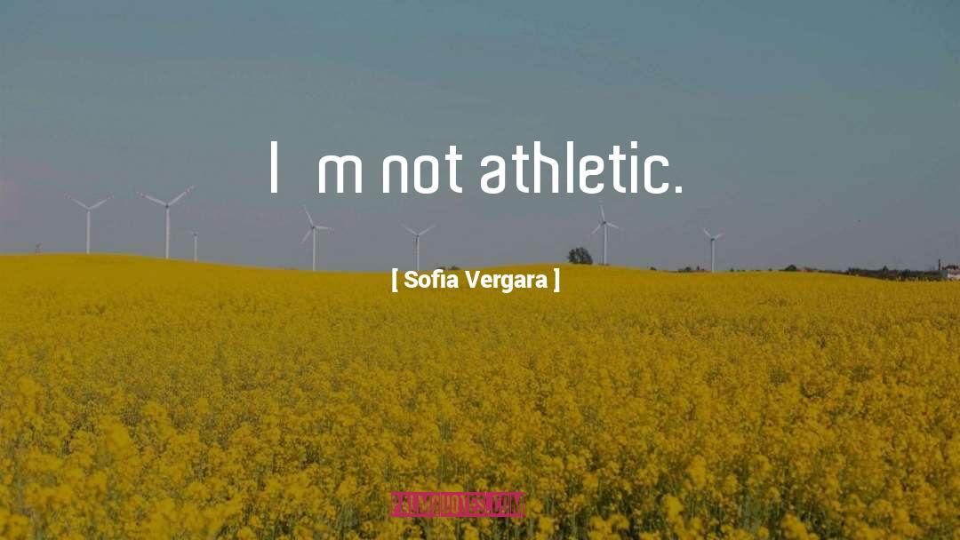 Sofia Vergara Quotes: I'm not athletic.