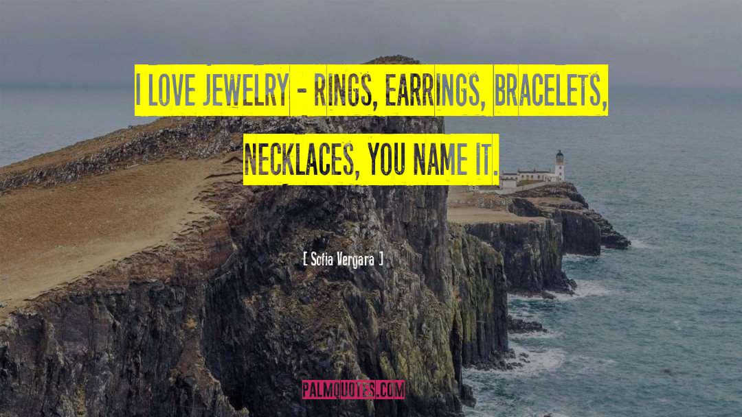 Sofia Vergara Quotes: I love jewelry - rings,