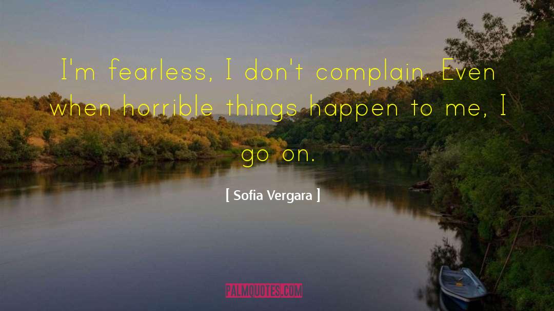 Sofia Vergara Quotes: I'm fearless, I don't complain.