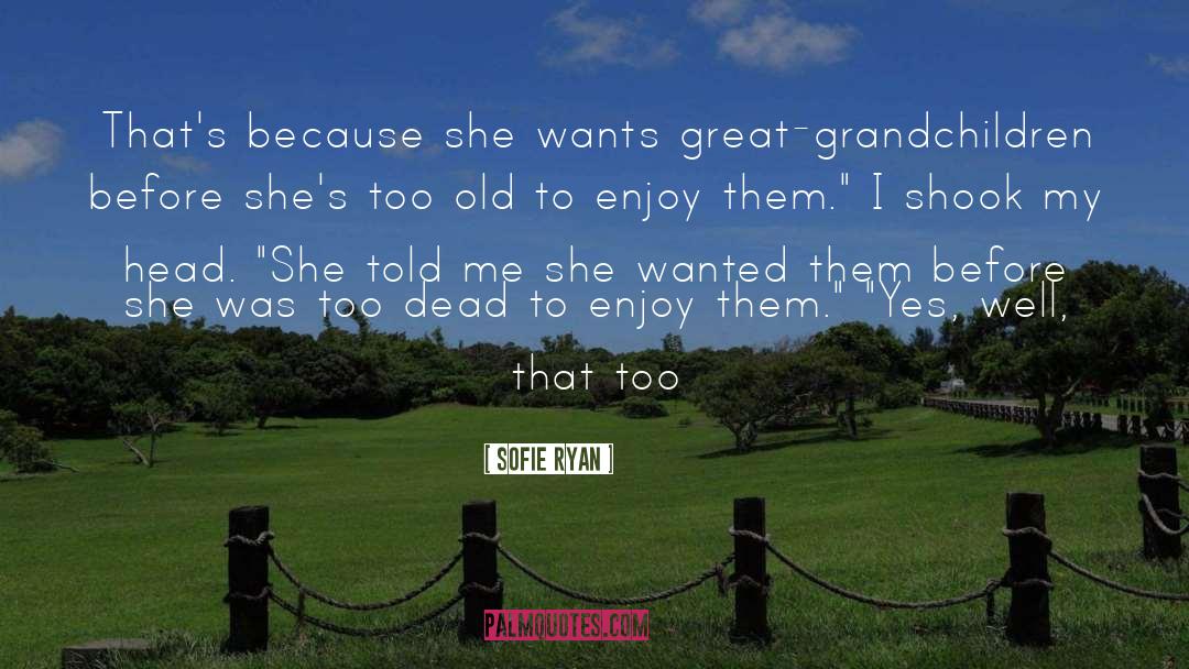 Sofie Ryan Quotes: That's because she wants great-grandchildren