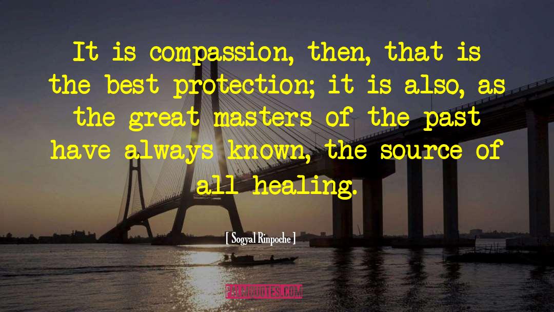 Sogyal Rinpoche Quotes: It is compassion, then, that