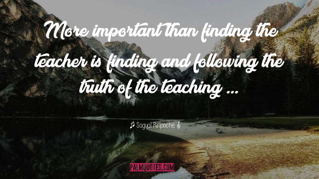 Sogyal Rinpoche Quotes: More important than finding the