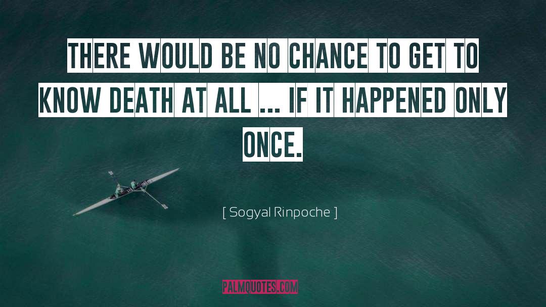 Sogyal Rinpoche Quotes: There would be no chance