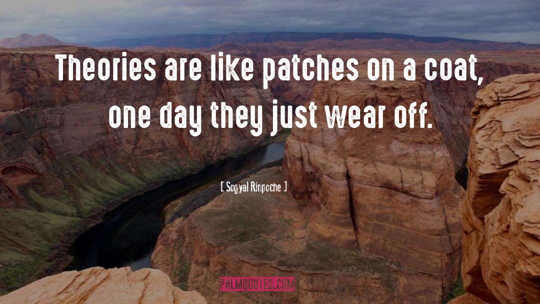 Sogyal Rinpoche Quotes: Theories are like patches on