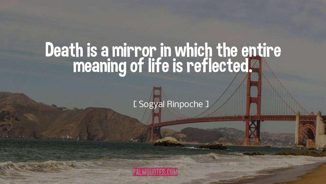 Sogyal Rinpoche Quotes: Death is a mirror in