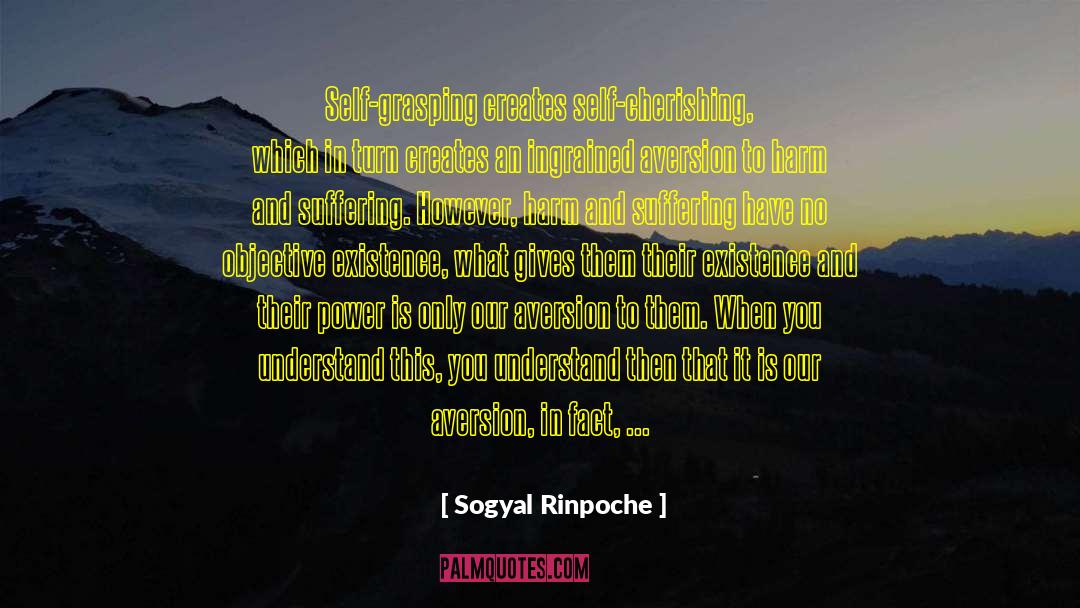 Sogyal Rinpoche Quotes: Self-grasping creates self-cherishing, which in