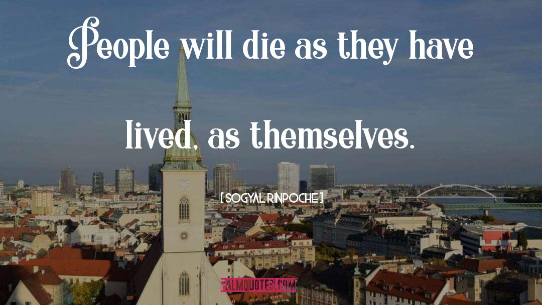 Sogyal Rinpoche Quotes: People will die as they