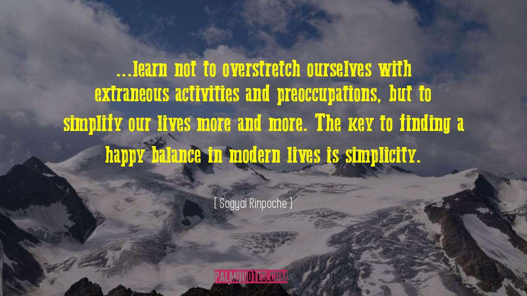 Sogyal Rinpoche Quotes: ...learn not to overstretch ourselves
