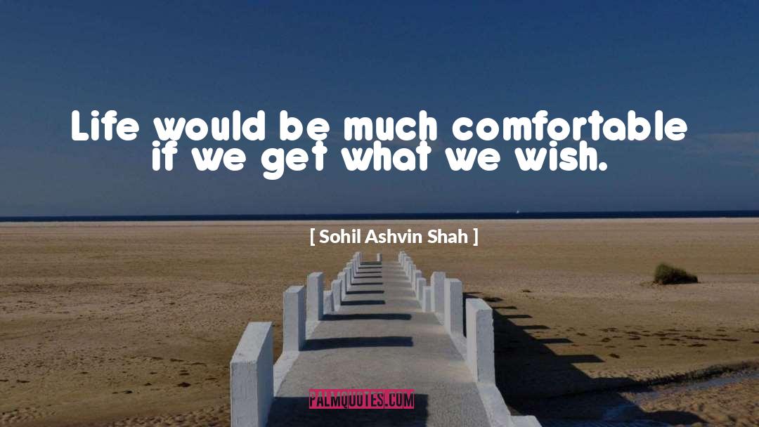 Sohil Ashvin Shah Quotes: Life would be much comfortable