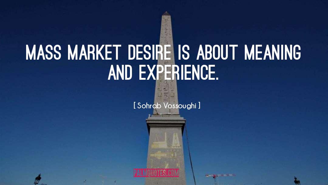 Sohrab Vossoughi Quotes: Mass market desire is about