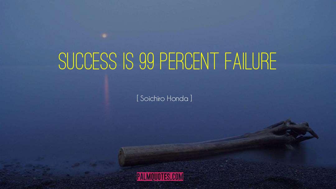 Soichiro Honda Quotes: Success is 99 percent failure<br