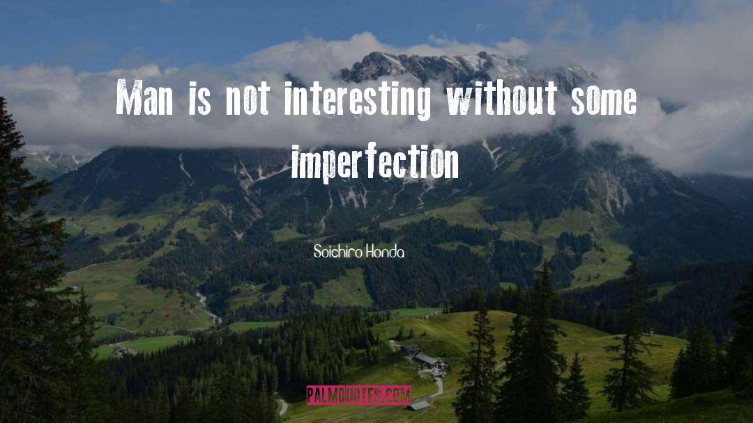 Soichiro Honda Quotes: Man is not interesting without