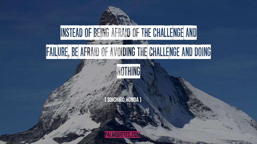 Soichiro Honda Quotes: Instead of being afraid of