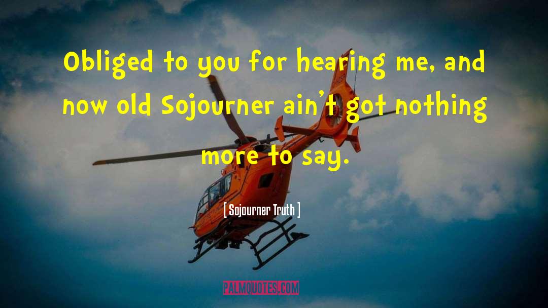 Sojourner Truth Quotes: Obliged to you for hearing