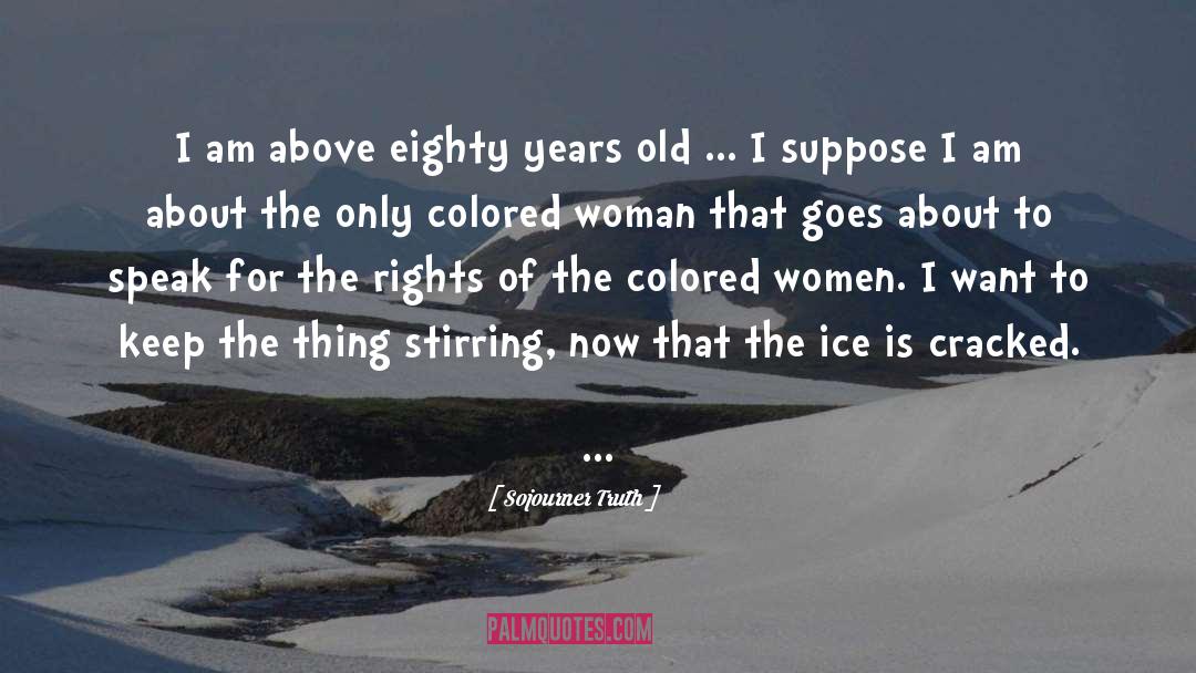 Sojourner Truth Quotes: I am above eighty years