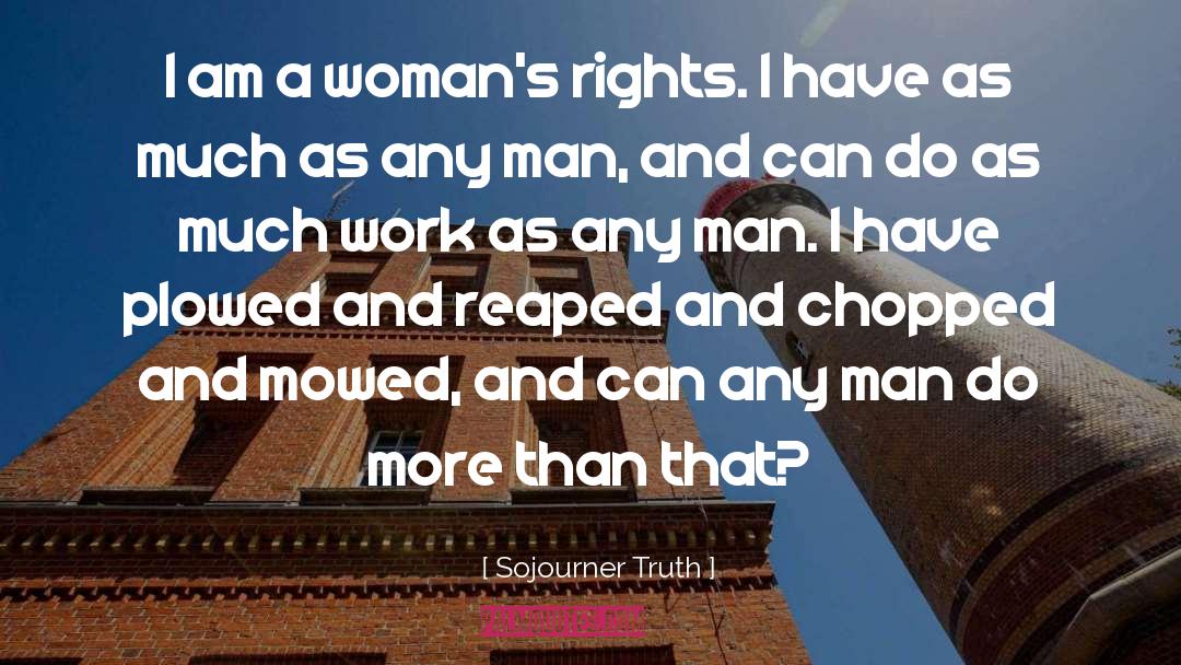 Sojourner Truth Quotes: I am a woman's rights.