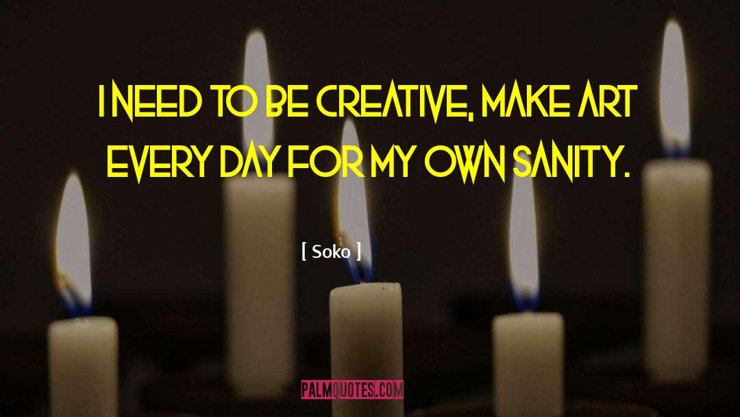 Soko Quotes: I need to be creative,