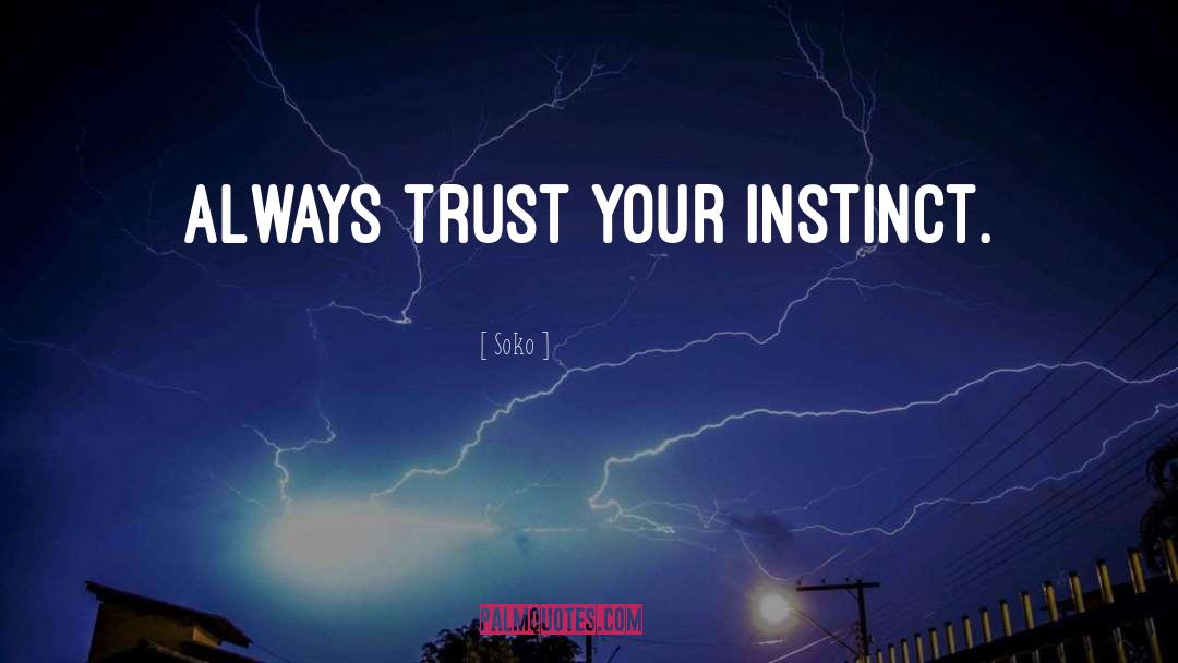 Soko Quotes: Always trust your instinct.