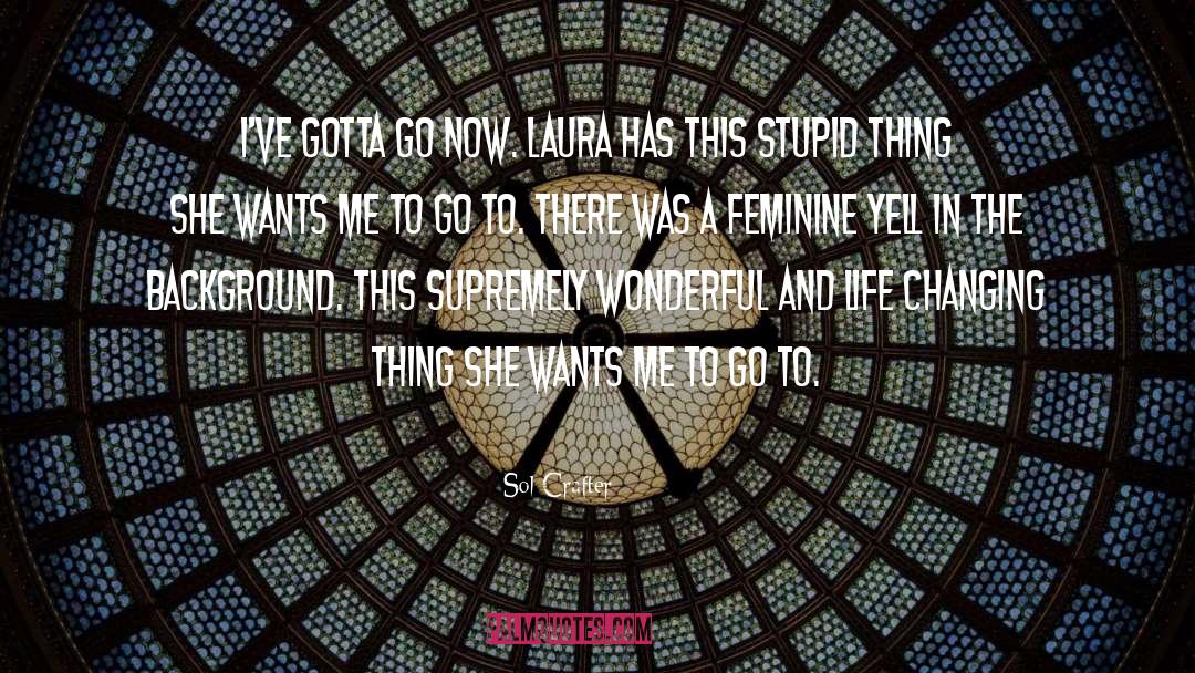 Sol Crafter Quotes: I've gotta go now. Laura