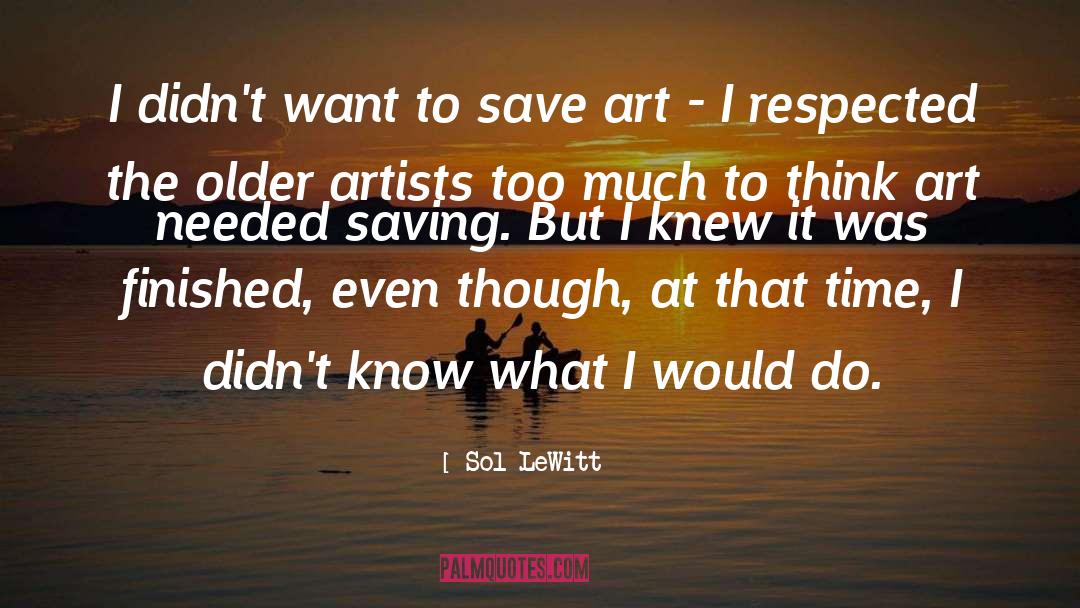 Sol LeWitt Quotes: I didn't want to save