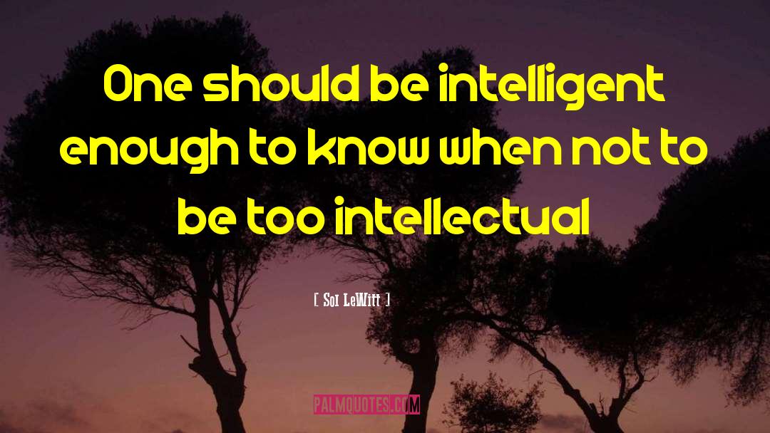 Sol LeWitt Quotes: One should be intelligent enough