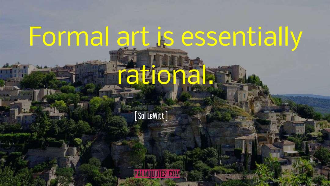 Sol LeWitt Quotes: Formal art is essentially rational.