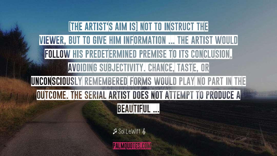 Sol LeWitt Quotes: [The artist's aim is] not