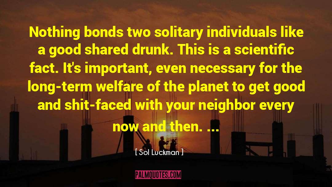 Sol Luckman Quotes: Nothing bonds two solitary individuals