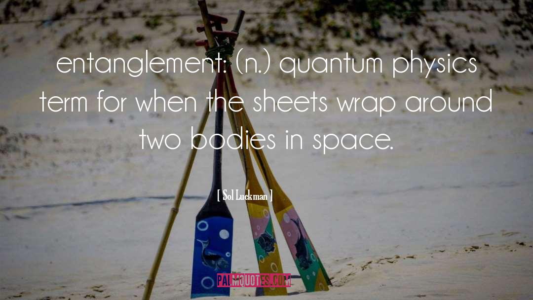 Sol Luckman Quotes: entanglement: (n.) quantum physics term