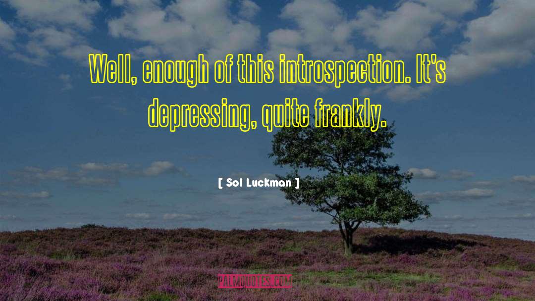 Sol Luckman Quotes: Well, enough of this introspection.