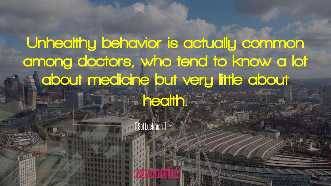 Sol Luckman Quotes: Unhealthy behavior is actually common