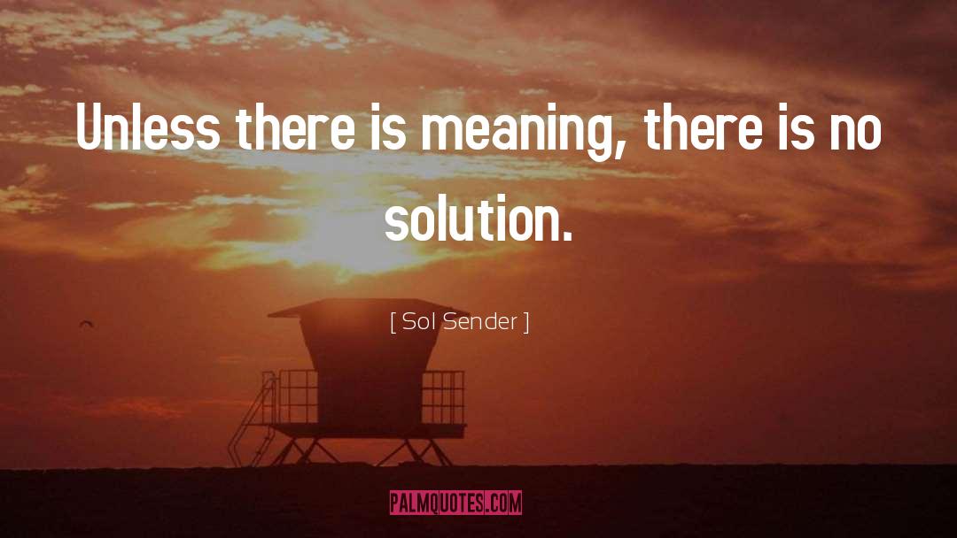 Sol Sender Quotes: Unless there is meaning, there