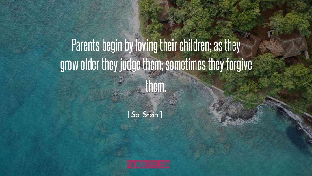 Sol Stein Quotes: Parents begin by loving their