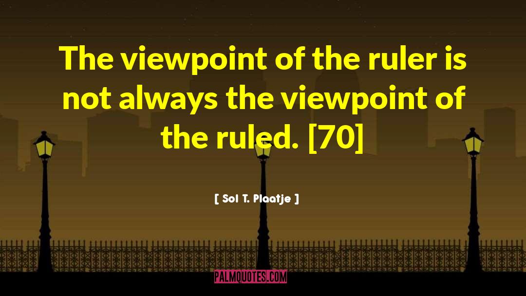 Sol T. Plaatje Quotes: The viewpoint of the ruler