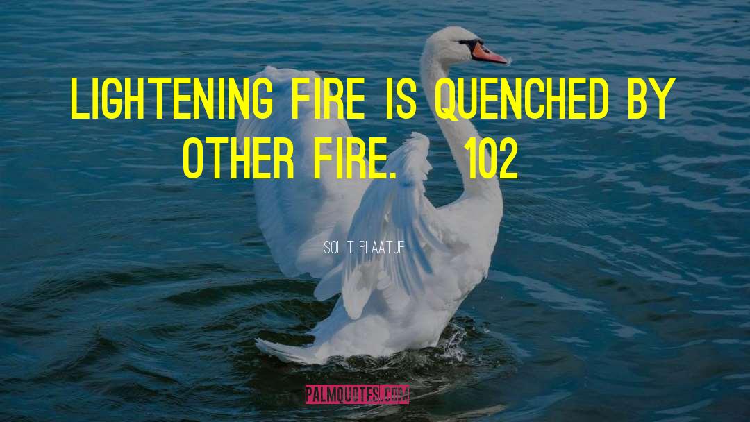 Sol T. Plaatje Quotes: Lightening fire is quenched by