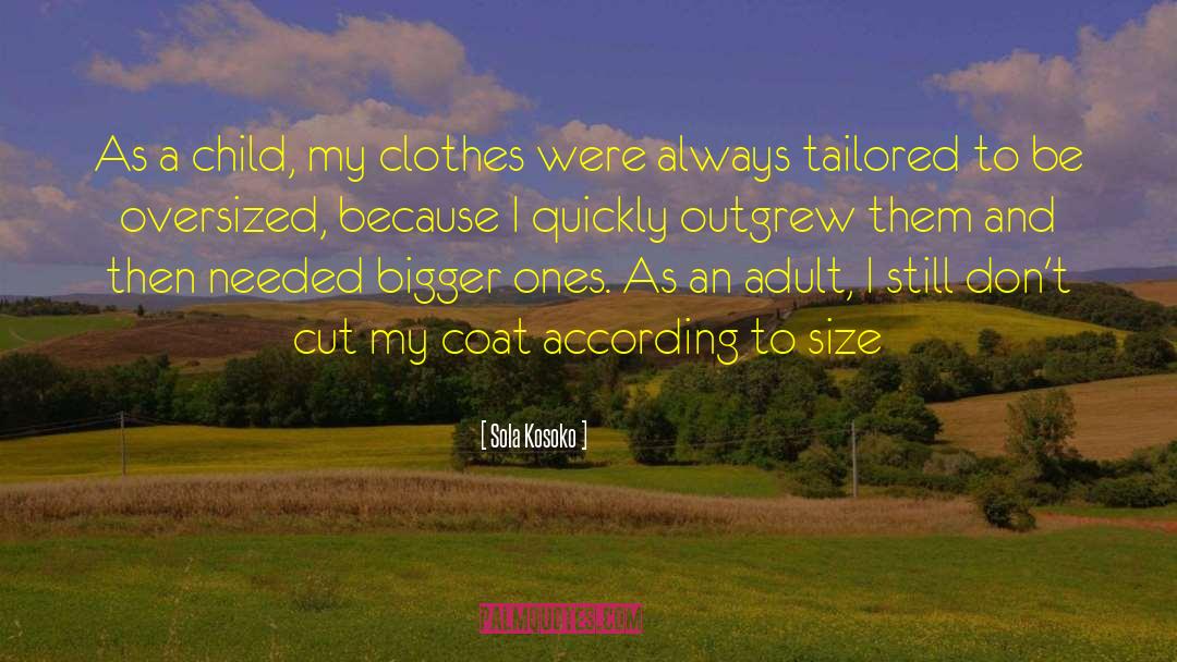 Sola Kosoko Quotes: As a child, my clothes