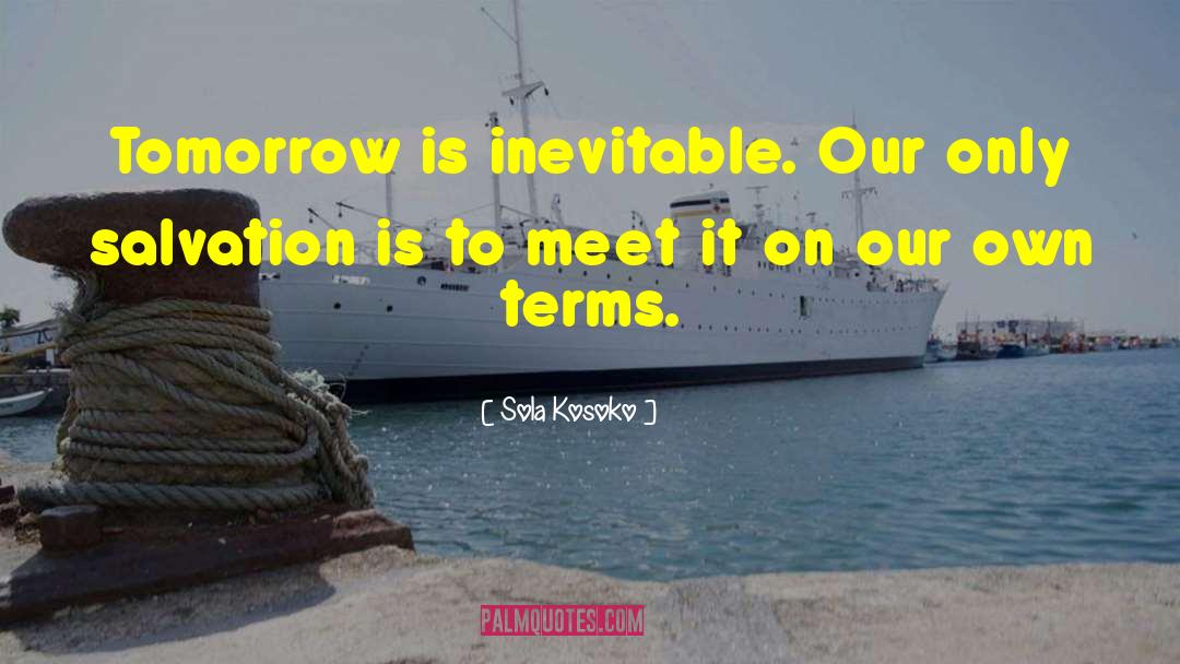 Sola Kosoko Quotes: Tomorrow is inevitable. Our only