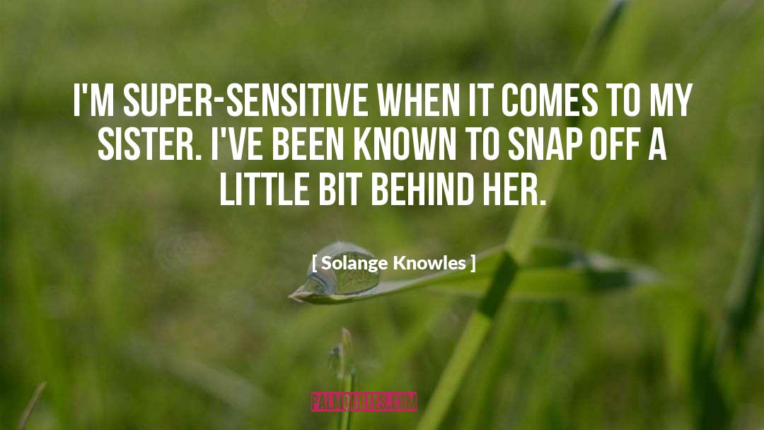 Solange Knowles Quotes: I'm super-sensitive when it comes