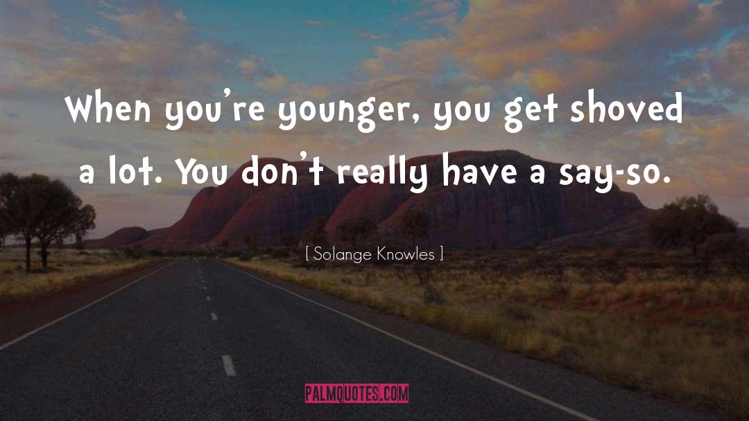 Solange Knowles Quotes: When you're younger, you get