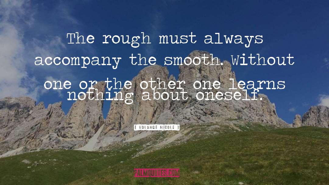 Solange Nicole Quotes: The rough must always accompany