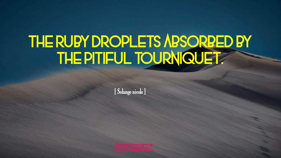 Solange Nicole Quotes: The ruby droplets absorbed by