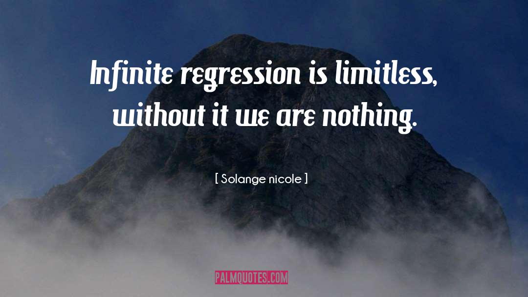 Solange Nicole Quotes: Infinite regression is limitless, without
