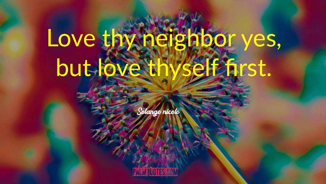 Solange Nicole Quotes: Love thy neighbor yes, but