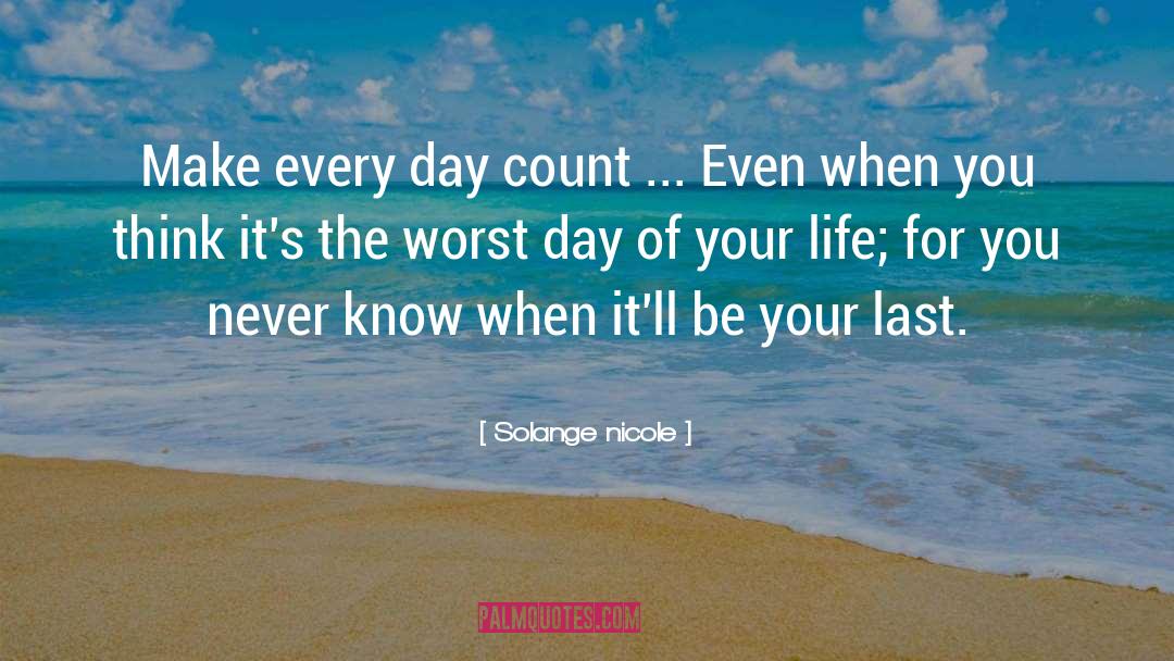 Solange Nicole Quotes: Make every day count ...