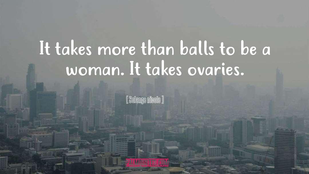 Solange Nicole Quotes: It takes more than balls