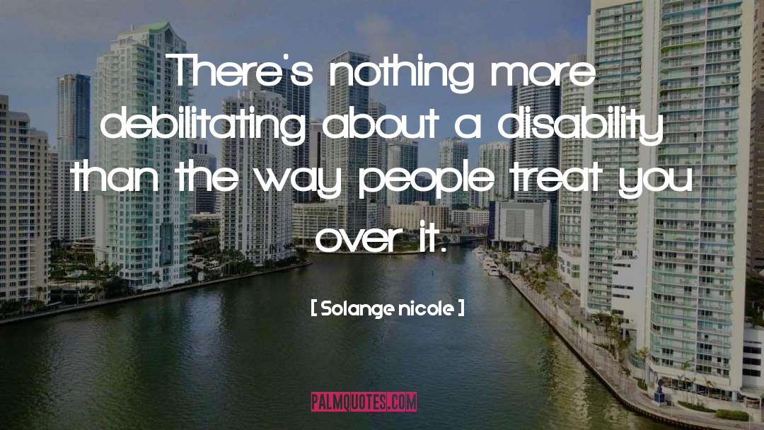 Solange Nicole Quotes: There's nothing more debilitating about