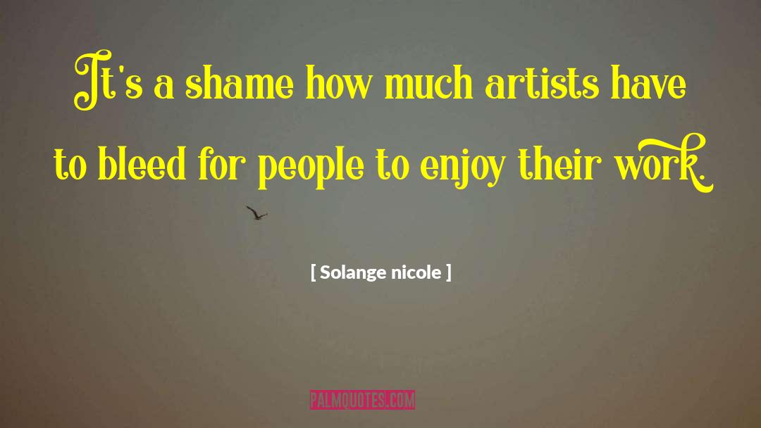 Solange Nicole Quotes: It's a shame how much