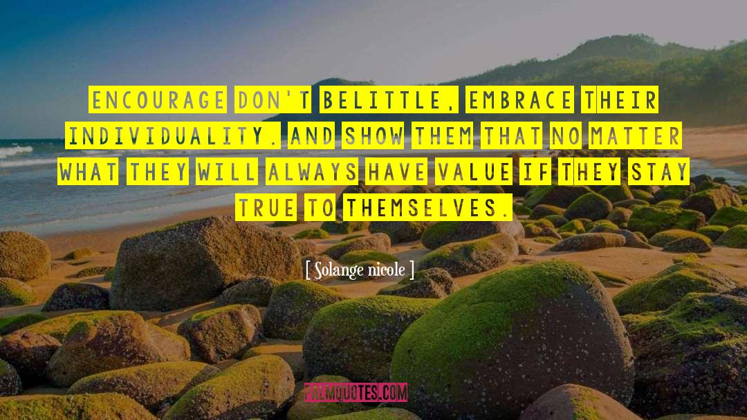 Solange Nicole Quotes: Encourage don't belittle, embrace their