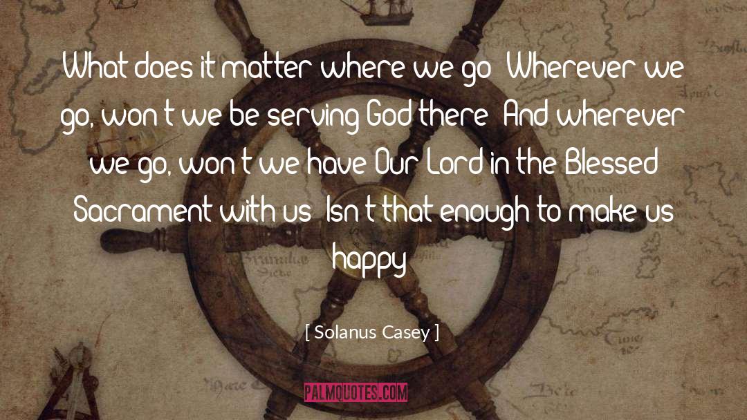 Solanus Casey Quotes: What does it matter where