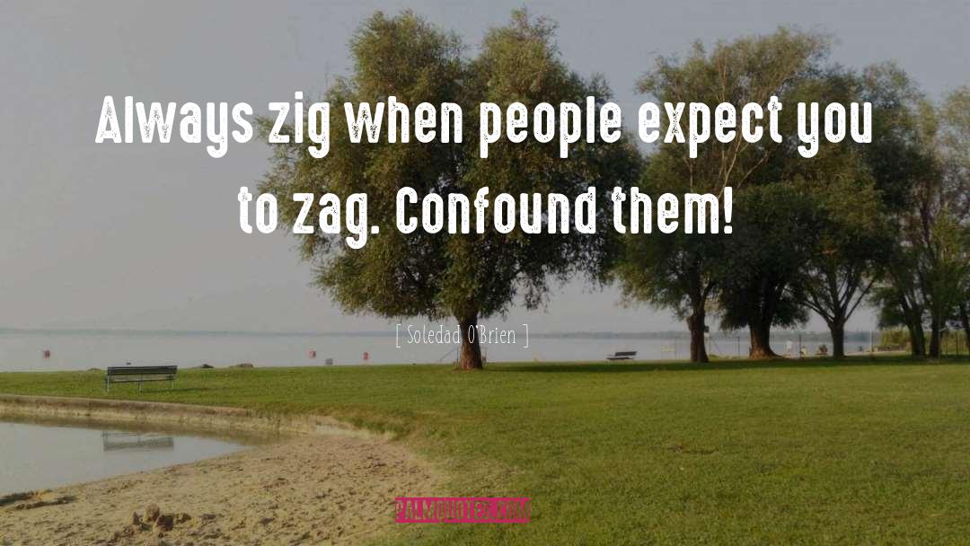 Soledad O'Brien Quotes: Always zig when people expect